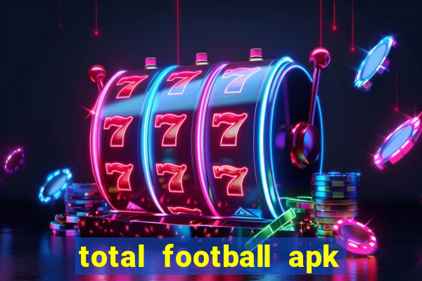 total football apk mod dinheiro infinito